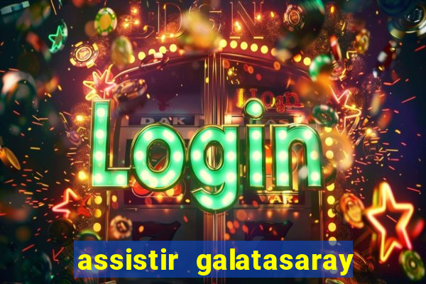 assistir galatasaray ao vivo